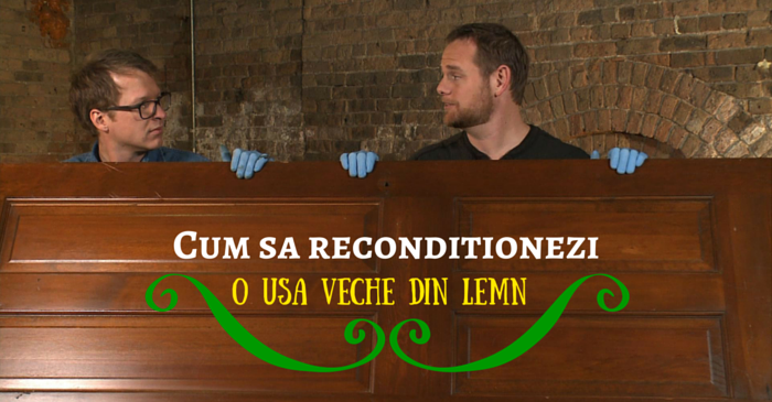 cum sa reconditionezi o usa veche din lemn